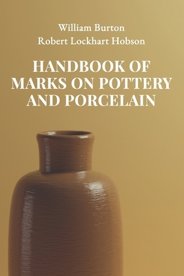 Handbook of Marks on Pottery and Porcelain by William Burton, Robert Lockhart Hobson