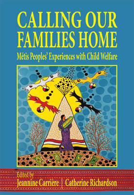 Calling our Families Home: Métis Peoples' Experiences with Child Welfare by Jeannine Carriere, Catherine Richardson