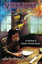 Schoolbooks & Sorcery: An Anthology of Inclusive YA Fantasy by Emily Horner, Rain Fletcher, Cecilia Tan, Eric Esser, Michael M. Jones, Rajan Khanna, Katrina Nicholson, Scarlett Ward, Seanan McGuire, Evelyn Deshane, Cheryl Rainfield, Sara Fox, Nina Kiriki Hoffman, Chelsea Smith, Kelly Swails, David Sklar, E.C. Myers, Vrai Kaiser, Aaron Canton, Elizabeth Shack