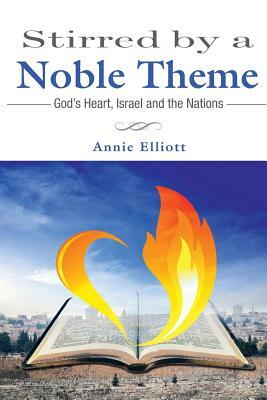 Stirred by a Noble Theme: God's Heart, Israel and the Nations by Annie Elliott