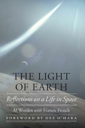 The Light of Earth: Reflections on a Life in Space by Al Worden, Francis French