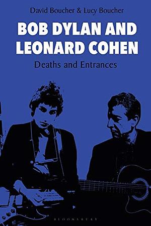 Bob Dylan and Leonard Cohen: Deaths and Entrances by David Boucher