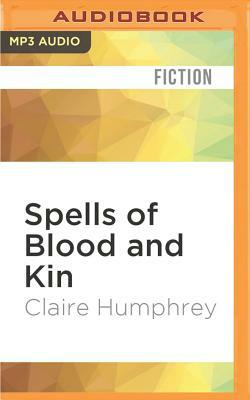Spells of Blood and Kin: A Dark Fantasy by Claire Humphrey