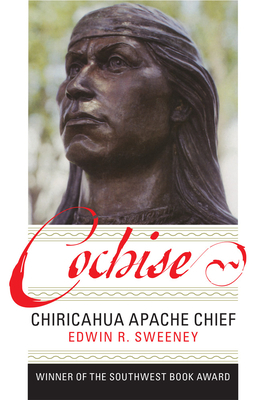 Cochise: Chiricahua Apache Chief by Edwin R. Sweeney