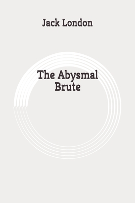 The Abysmal Brute: Original by Jack London