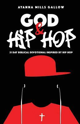God & Hip Hop: 21 Day Biblical Devotional Inspired By Hip Hop by Ayanna Mills Gallow