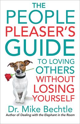 People Pleaser's Guide to Loving Others Without Losing Yourself by Mike Bechtle