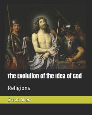 The Evolution of the Idea of God: Religions by Grant Allen