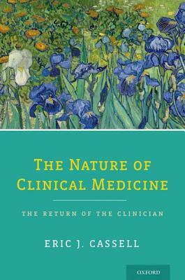 The Nature of Clinical Medicine: The Return of the Clinician by Eric J. Cassell