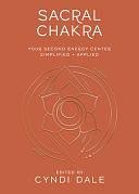 Sacral Chakra: Your Second Energy Center Simplified and Applied by Cyndi Dale