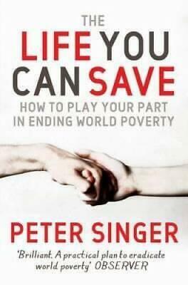 The Life You Can Save: How To Play Your Part In Ending World Poverty by Peter Singer