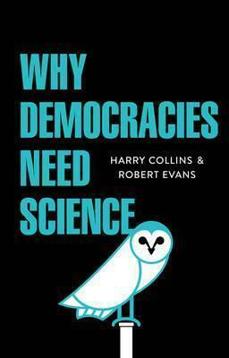 Why Democracies Need Science by Robert Evans, Harry Collins
