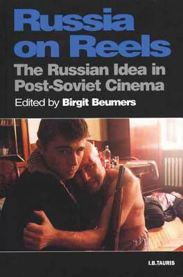 Russia on Reels: The Russian Idea in Post-Soviet Cinema by Birgit Beumers