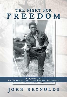 The Fight for Freedom: A Memoir of My Years in the Civil Rights Movement by John Reynolds