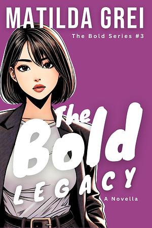 The Bold Legacy: An Enemies to Lovers Bully Romance Novella by Matilda Grei