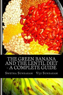 The Green Banana And The Lentil Diet - A Complete Guide by Swetha Sundaram, Viji Sundaram