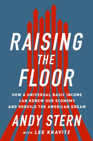 Raising the Floor: How a Universal Basic Income Can Renew Our Economy and Rebuild the American Dream by Andy Stern