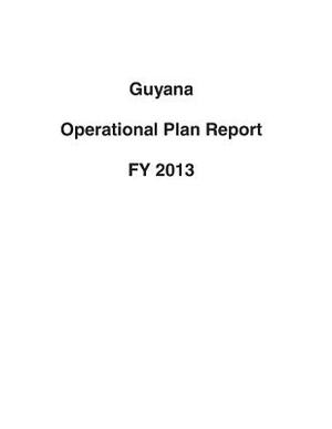 Guyana Operational Plan Report FY 2013 by United States Department of State