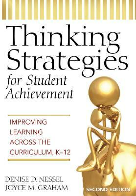 Thinking Strategies for Student Achievement: Improving Learning Across the Curriculum, K-12 by Denise D. Nessel, Joyce M. Graham