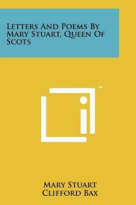 Letters And Poems By Mary Stuart, Queen Of Scots by Mary Stuart