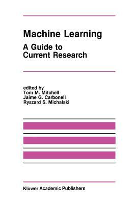 Machine Learning: A Guide to Current Research by 