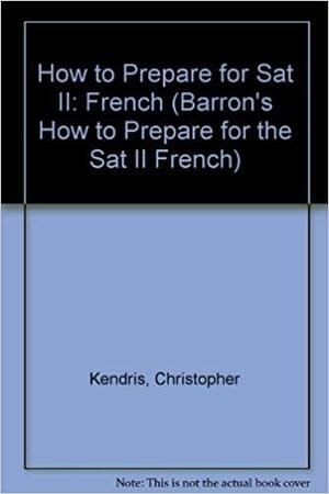 How to Prepare for SAT II, French by Christopher Kendris