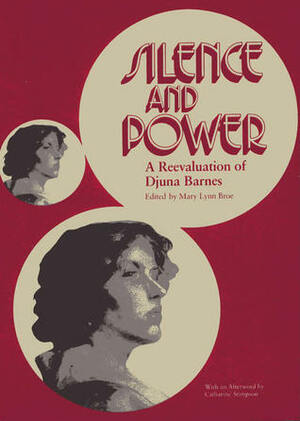 Silence and Power: A Reevaluation of Djuna Barnes by Catharine R. Stimpson, Catharine Stimpson, Mary Lynn Broe