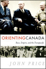 Orienting Canada: Race, Empire, and the Transpacific by John Price