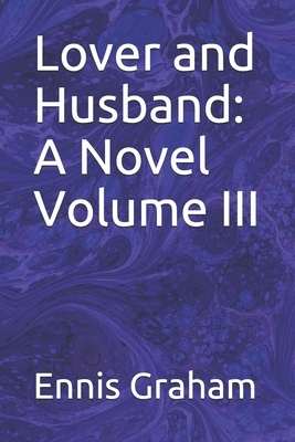 Lover and Husband: A Novel Volume III by Ennis Graham