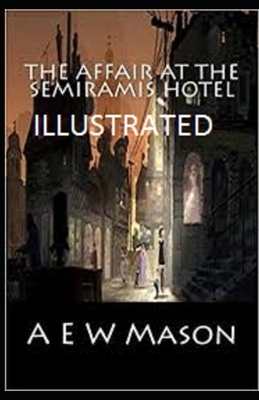 The Affair at the Semiramis Hotel Illustrated by A.E.W. Mason