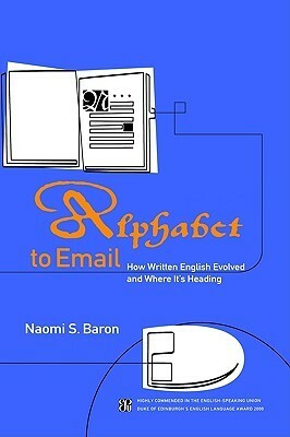 Alphabet to Email: How Written English Evolved and Where It's Heading by Naomi S. Baron