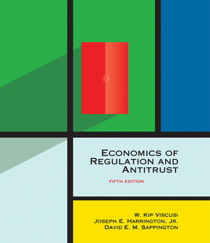 Economics of Regulation and Antitrust, Fifth Edition by Joseph E. Harrington, David E. M. Sappington, W. Kip Viscusi