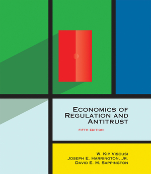 Economics of Regulation and Antitrust, Fifth Edition by David E. M. Sappington, Joseph E. Harrington, W. Kip Viscusi