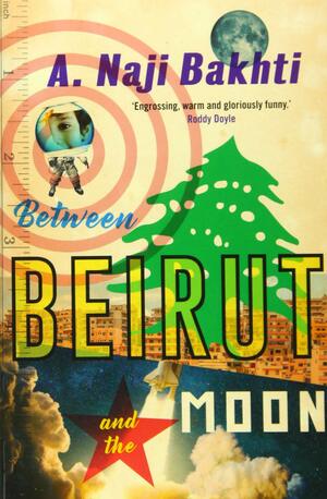 Between Beirut and the Moon by Naji Bakhti