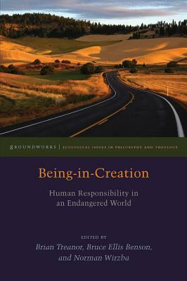 Being-In-Creation: Human Responsibility in an Endangered World by Bruce Ellis Benson, Norman Wirzba