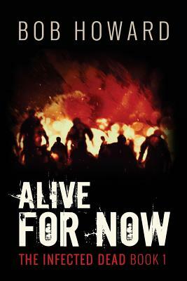 Alive for Now: The Infected Dead Book 1 by Bob Howard