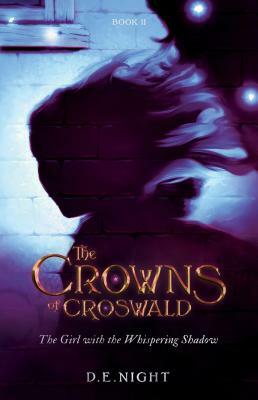 The Girl with the Whispering Shadow: The Crowns of Croswald Book II by D. E. Night