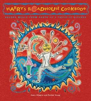 Harry's Roadhouse Cookbook: Square Meals from Santa Fe's Favorite Kitchen by Harry Shapiro