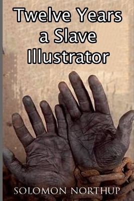 Twelve Years a Slave: Illustrator by Solomon Northup