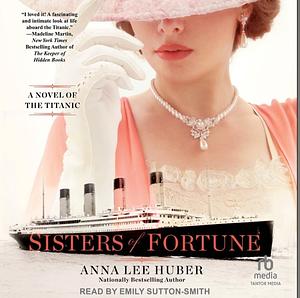 Sisters of Fortune: A Novel of the Titanic by Anna Lee Huber