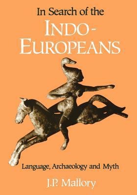 In Search of the Indo-Europeans: Language, Archaeology, and Myth by J.P. Mallory