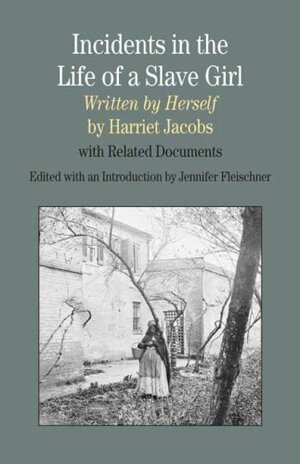 Incidents in the Life of A Slave Girl, Written by Herself: With Related Documents by Harriet Ann Jacobs, Jennifer Fleischner