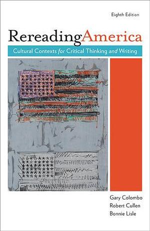 Rereading America: Cultural Contexts for Critical Thinking and Writing, 8th Edition by Gary Colombo, Gary Colombo, Robert Cullen, Bonnie Lisle