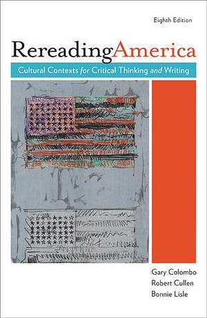 Rereading America: Cultural Contexts for Critical Thinking and Writing, 8th Edition by Bonnie Lisle, Gary Colombo, Gary Colombo, Robert Cullen