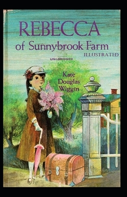 Rebecca of Sunnybrook Farm Illustrated by Kate Douglas Wiggin