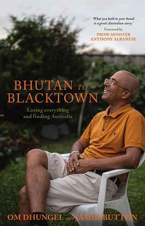 Bhutan to Blacktown: Losing Everything and Finding Australia by Om Dhungel
