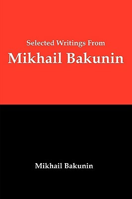Selected Writings from Mikhail Bakunin: Essays on Anarchism by Mikhail Aleksandrovich Bakunin