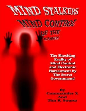 Mind Stalkers: Mind Control Of The Masses by Commander X, Tim R. Swartz