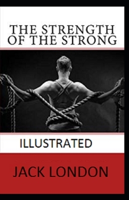 The Strength of the Strong Illustrated by Jack London