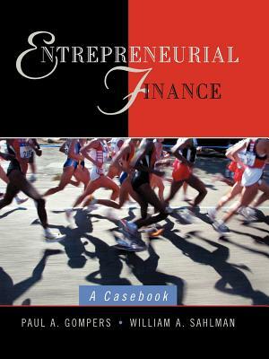 Entrepreneurial Finance: A Casebook by Paul a. Gompers, William Sahlman